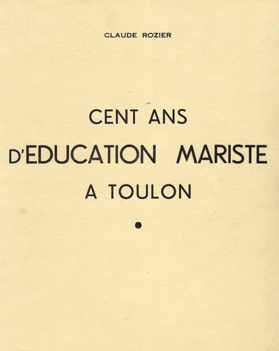 Cent ans d’éducation Mariste à Toulon - Claude Rozier - LIVIO EDITIONS