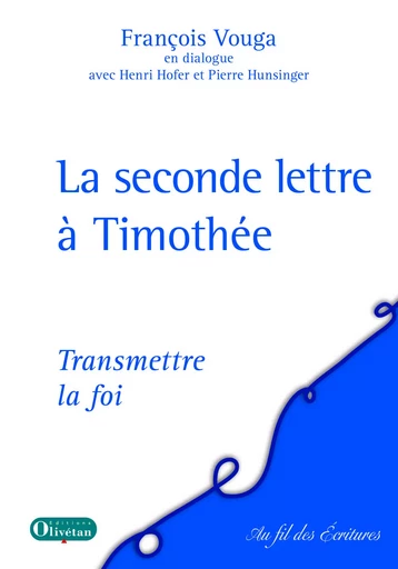 La seconde lettre à Timothée - Transmettre la foi - François Vouga - OLIVETAN