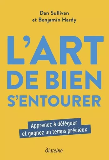 L'Art de bien s'entourer - Apprenez à déléguer et gagnez un temps précieux - Dan Sullivan, Benjamin Hardy - Tredaniel