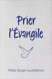 Prier l’Évangile. Petite liturgie quotidienne