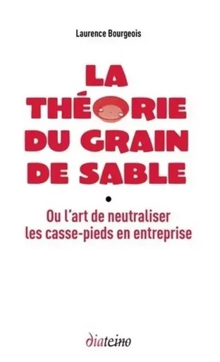 La théorie du grain de sable - Ou l'art de neutraliser les casse-pieds en entreprise - Laurence Bourgeois - Tredaniel