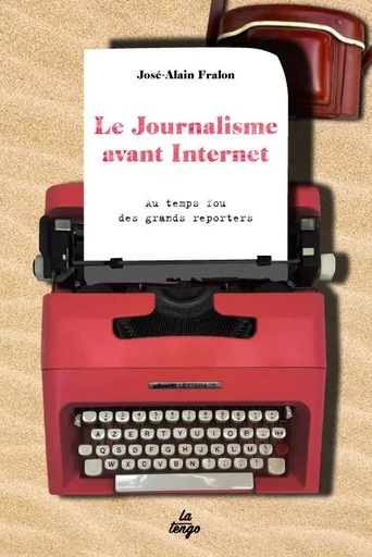 LE JOURNALISME AVANT INTERNET -  José-alain fralon - TENGO