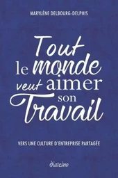 Tout le monde veut aimer son travail - vers une culture d'entreprise partagée