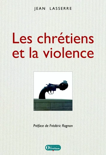 Les chrétiens et la violence. Préface F. Rognon - Jean Lasserre - OLIVETAN