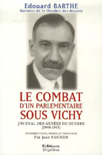 Le combat d'un parlementaire sous Vichy - journal des années de guerre, 1940-1943 - Édouard Barthe - SINGULIERES