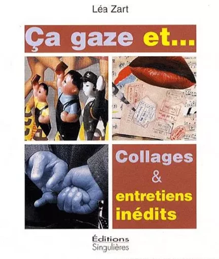 Ça gaze et - collages & entretiens inédits [avec Gérard Pentut] - Léa Zart, Gérard Pentut - SINGULIERES