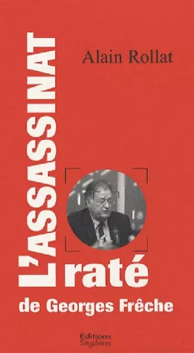 L'assassinat raté de Georges Frêche - essai - Alain ROLLAT - SINGULIERES