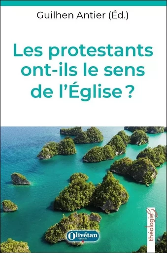 Les protestants ont-ils le sens de l'Eglise ? - GUILHEN ANTIER - OLIVETAN