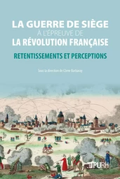 LA GUERRE DE SIEGE A L'EPREUVE DE LA REVOLUTION FRANCAISE. RETENTISSEMENTS ET PERCEPTIONS