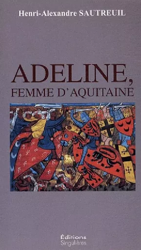 ADELINE, FEMME D'AQUITAINE -  SAUTREUIL/HENRI ALEX - SINGULIERES