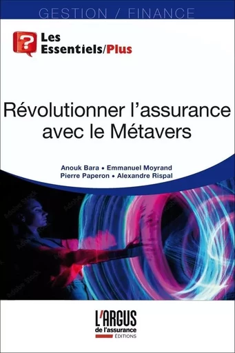 Révolutionner l'assurance avec le Métavers - Alexandre Rispal, Emmanuel Moyrand, Pierre Paperon, Anouk Bara - ARGUS