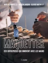 Maquetter - Ces entreprises qui innovent avec les mains