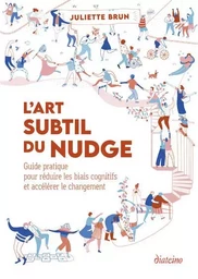 L'Art Subtil du Nudge - Guide pratique pour réduire les biais cognitifs et accélérer le changement