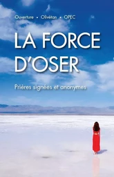 La force d'oser. Prières signées et anonymes