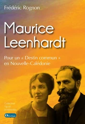 Maurice Leenhardt Pour un "Destin commun" en Nouvelle-Calédonie