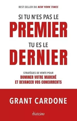 Si tu n'es pas le premier, tu es le dernier - Stratégies de vente pour dominer le marché - Grant Cardone - Tredaniel