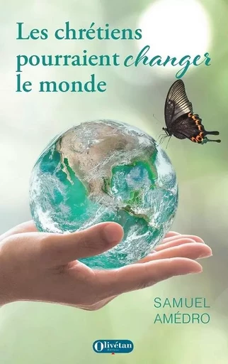 Les chrétiens pourraient changer le monde - Samuel AMEDRO - OLIVETAN