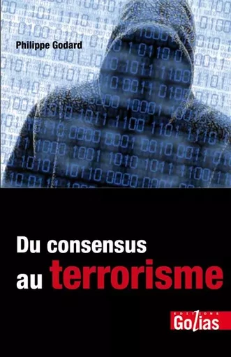 Du consensus au terrorisme - Philippe Godard - GOLIAS