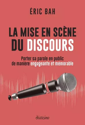 La mise en scène du discours - Porter sa parole en public de manière engageante et mémorable - Éric Bah - Tredaniel