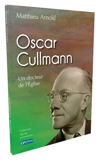 Oscar Cullmann. Un docteur de l'Eglise - Matthieu Arnold - OLIVETAN