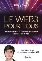 Le Web3 pour tous - Comment l'Internet de demain va révolutionner votre vie (et le monde)