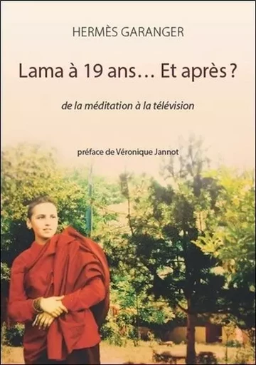 Lama à 19 ans... Et après ? De la méditation à la télévision - Hermès Garanger - CLAIRE LUMIERE