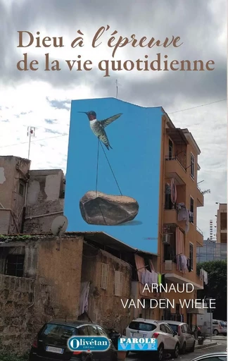 Dieu à l'épreuve de la vie quotidienne - Arnaud VAN DEN WIELE - OLIVETAN