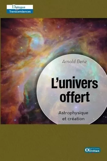 L'univers offert - Astrophysique et création - Arnold Benz - OLIVETAN