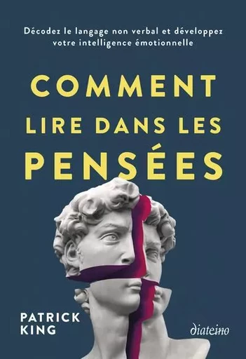 Comment lire dans les pensées - Décodez le langage non verbal et développez votre intelligence émotionnelle - Patrick King - Tredaniel