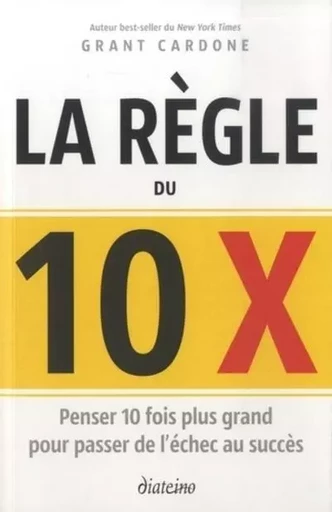 La règle du 10 x - Penser 10 fois plus grand pour passer de l'échec au succès - Grant Cardone - Tredaniel