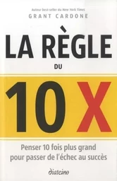 La règle du 10 x - Penser 10 fois plus grand pour passer de l'échec au succès