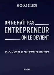 On ne naît pas entrepreneur, on le devient - 12 semaines pour créer votre entreprise