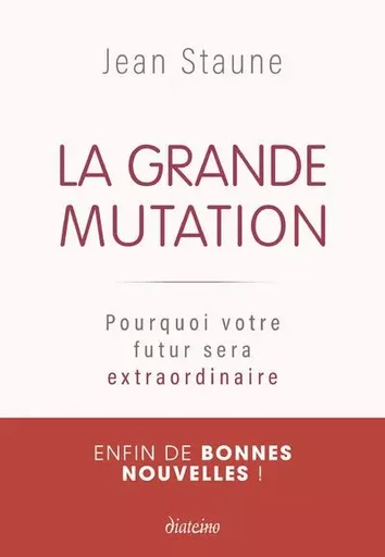 La Grande Mutation - Pourquoi votre futur sera extraordinaire - Jean Staune - Tredaniel