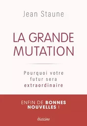 La Grande Mutation - Pourquoi votre futur sera extraordinaire