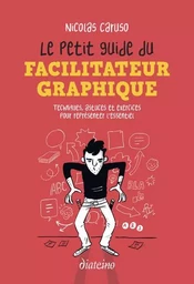 Le Petit Guide du facilitateur graphique - Techniques, astuces et exercices pour croquer l'essentiel