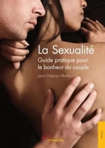 La Sexualité - Guide pratique pour le bonheur du couple - Jason Nzanzu Kikuhe - JETS ENCRE