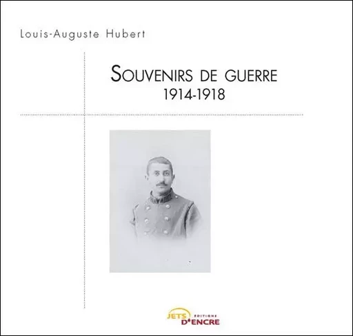 SOUVENIRS DE GUERRE, 1914-1918 - Louis-Auguste Hubert - JETS ENCRE