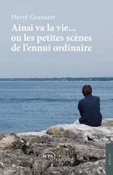 Ainsi va la vie... ou les petites scènes de l'ennui ordinaire