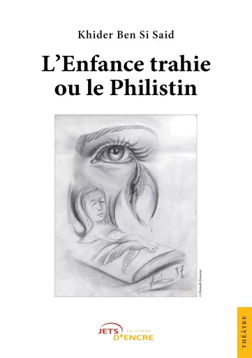 L'Enfance trahie ou le Philistin - Khider Ben Si Saïd - JETS ENCRE