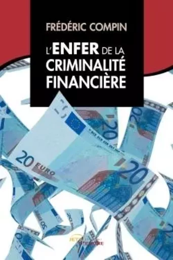 L'Enfer de la criminalité financière - Frédéric Compin - JETS ENCRE