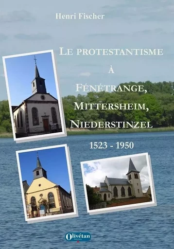 Le protestantisme à Fénétrange, Mittersheim et Niederstinzel - Henri Fischer - OLIVETAN