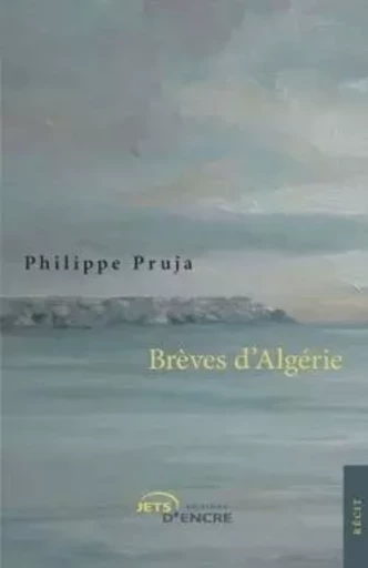 Brèves d'Algérie - Philippe Pruja - JETS ENCRE