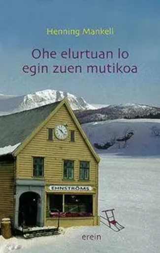 OHE ELURTUAN LO EGIN ZUEN MUTIKOA -  Mankell, Henning - EREIN