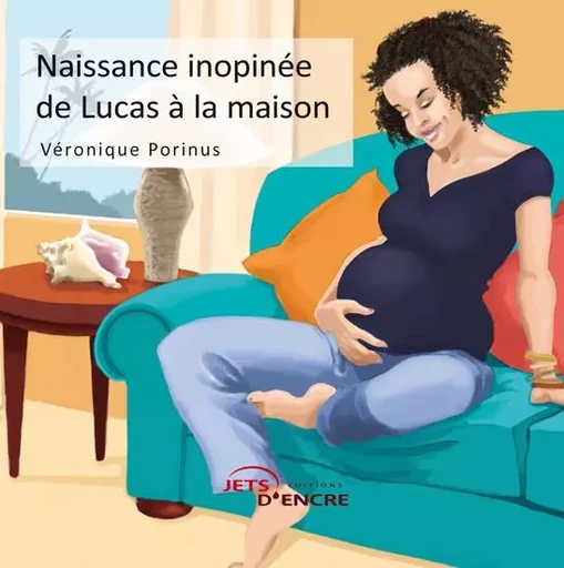 Naissance inopinée de Lucas à la maison - Véronique Porinus - JETS ENCRE