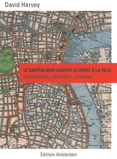 Le Capitalisme contre le droit à la ville - David Harvey - Amsterdam