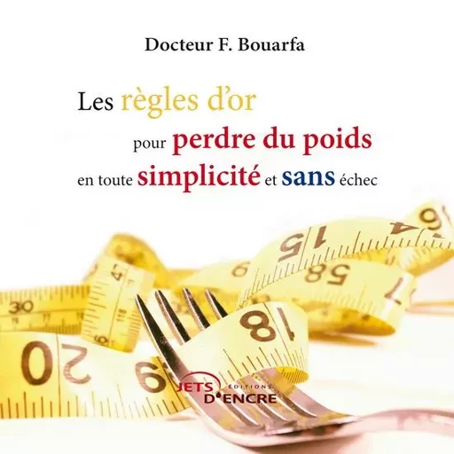 Les règles d'or pour perdre du poids en toute simplicité et sans échec - Docteur F. Bouarfa - JETS ENCRE