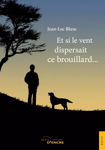 Et si le vent dispersait ce brouillard... - Jean-Luc Blanc - JETS ENCRE