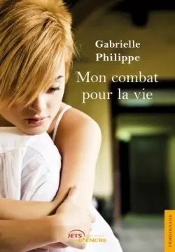 Mon combat pour la vie - Gabrielle Philippe - JETS ENCRE