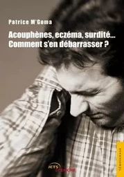 Acouphènes,surdité, eczéma...Comment s'en débarass