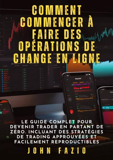 Comment commencer à faire des opérations de change en ligne - John Fazio - TREDITION